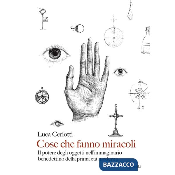 Cose che fanno miracoli. Il potere degli oggetti nell'immaginario benedettino della prima età moderna