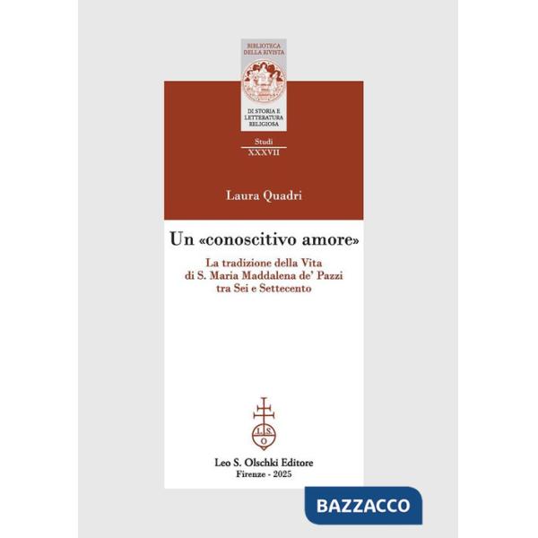 «conoscitivo amore». La tradizione della Vita di S. Maria Maddalena de' Pazzi tra Sei e Settecento (Un)