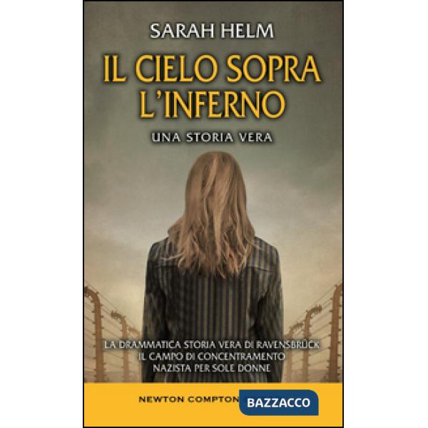 Cielo sopra l'inferno. La drammatica storia vera di Ravensbrück il campo di concentramento nazista per sole donne (Il)