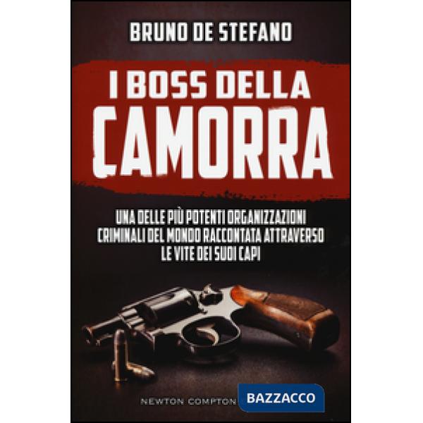 Boss della Camorra. Una delle più potenti organizzazioni criminali del mondo raccontata attraverso le vite dei suoi capi (I)