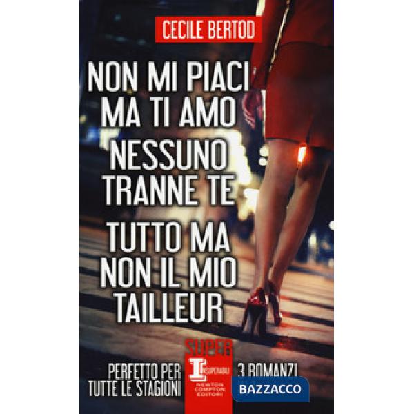 Non mi piaci ma ti amo-Nessuno tranne te-Tutto ma non il mio tailleur