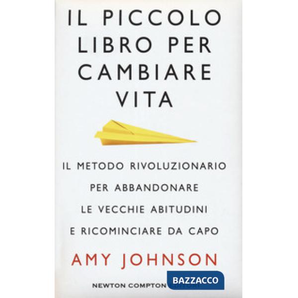 Piccolo libro per cambiare vita. Il metodo rivoluzionario per abbandonare le vecchie abitudini e ricominciare da capo (Il)