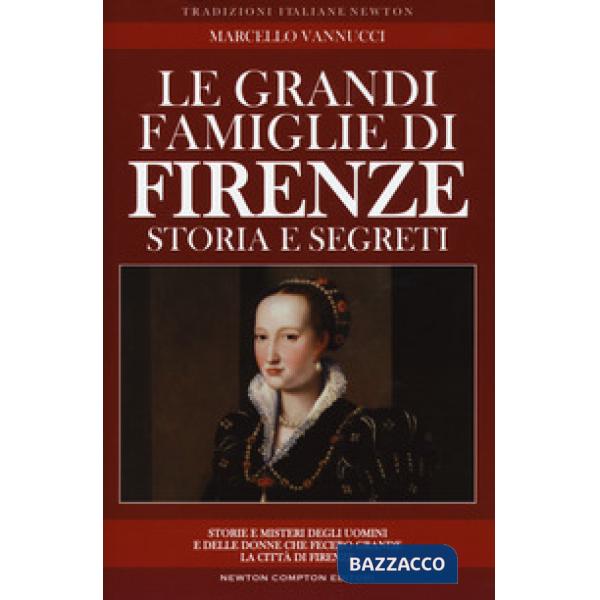 Grandi famiglie di Firenze. Storia e segreti (Le)