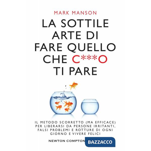 Sottile arte di fare quello che c***o ti pare. Il metodo scorretto (ma efficace) per liberarsi da persone irritanti, falsi probl