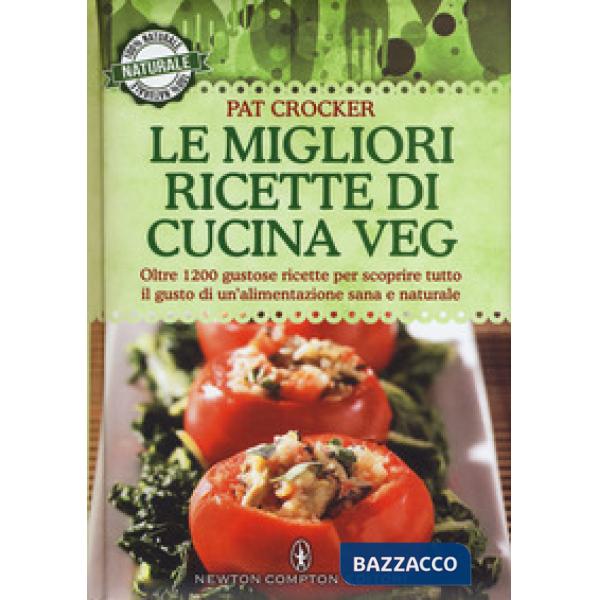 Migliori ricette di cucina veg. Oltre 1200 gustose ricette per scoprire tutto il gusto di un'alimentazione sana e naturale (Le)
