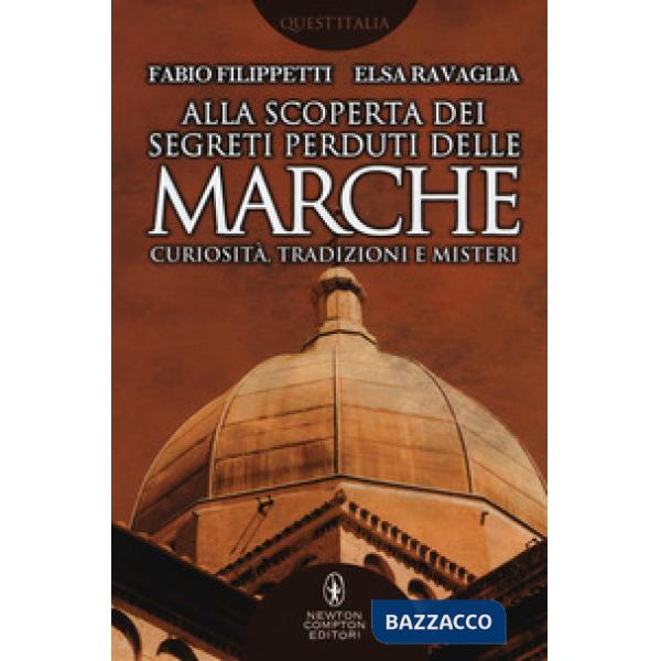 Alla scoperta dei segreti perduti delle Marche. Curiosità, tradizioni e misteri