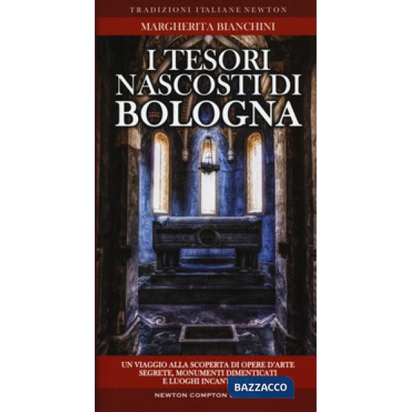 Tesori nascosti di Bologna. Un viaggio alla scoperta di opere d'arte segrete, monumenti dimenticati e luoghi incantevoli (I)
