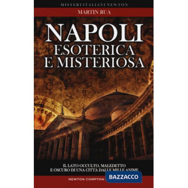 Napoli esoterica e misteriosa. Il lato occulto, maledetto e oscuro della città della sirena