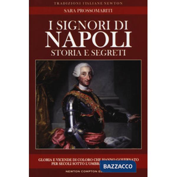 Signori di Napoli. Storia e segreti. Gloria e vicende di coloro che hanno governato per secoli sotto l'ombra del Vesuvio (I)