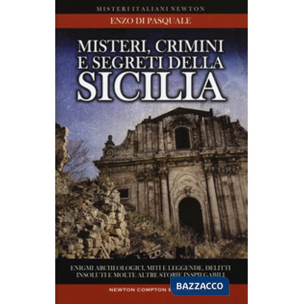 Misteri, crimini e segreti della Sicilia. Enigmi archeologici, miti e leggende, delitti insoluti e molte altre storie inspiegabi