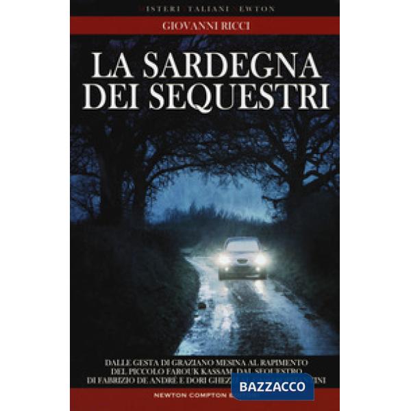 Sardegna dei sequestri. Dalle gesta di Graziano Mesina al rapimento del piccolo Farouk Kassam, dal sequestro di Fabrizio De Andr