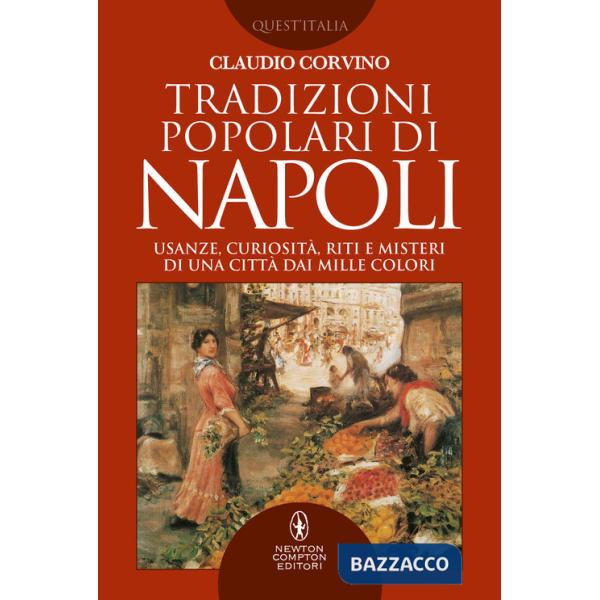 Tradizioni popolari di Napoli. Usanze, curiosità, riti e misteri di una città da