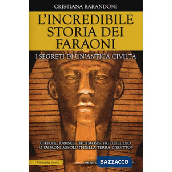Incredibile storia dei faraoni. I segreti di un'antica civiltà (L')