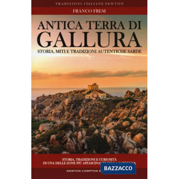 Antica terra di Gallura. Storia, miti e tradizioni autentiche sarde