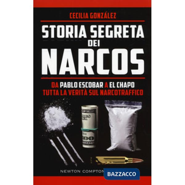 Storia segreta dei narcos. Da Pablo Escobar a El Chapo tutta la verità sul narcotraffico