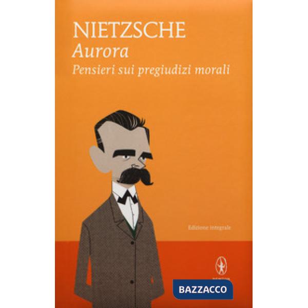 Aurora. Pensieri sui pregiudizi morali. Ediz. integrale