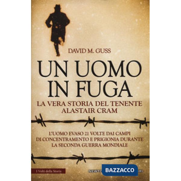 Uomo in fuga. La vera storia del tenente Alastair Cram. L'uomo evaso 21 volte dai campi di concentramento e prigionia durante la