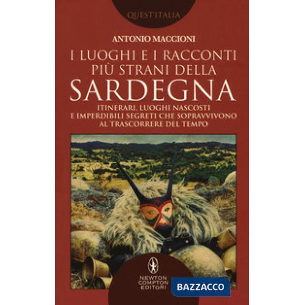Luoghi e i racconti più strani della Sardegna. Itinerari, luoghi nascosti e imperdibili segreti che sopravvivono al trascorrere 