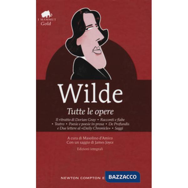 Tutte le opere: Il ritratto di Dorian Gray-Racconti e fiabe-Teatro-Poesie e poesie in prosa-De profundis e due lettere al «Daily