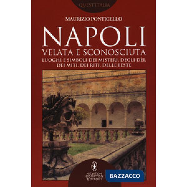 Napoli velata e sconosciuta. Luoghi e simboli dei misteri, degli dèi, dei miti, 