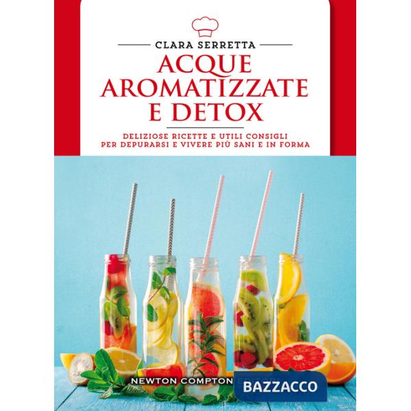 Acque aromatizzate e detox. Deliziose ricette e utili consigli per depurarsi e vivere più sani e in forma