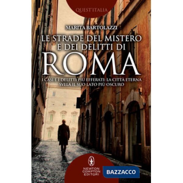 Strade del mistero e dei delitti di Roma. I casi e i delitti più efferati: la ci