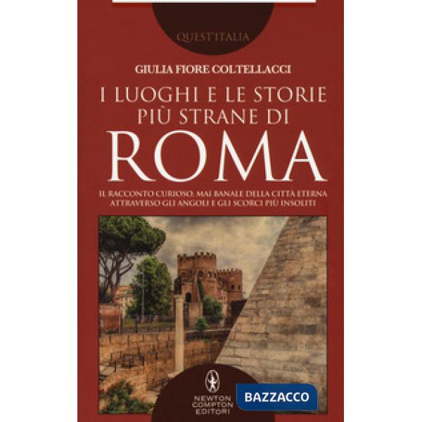 Luoghi e le storie più strane di Roma. Il racconto curioso, mai banale della città eterna attraverso gli angoli e gli scorsi più