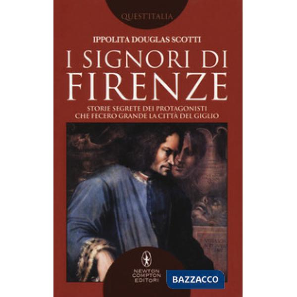Signori di Firenze. Storie segrete dei protagonisti che fecero grande la città d