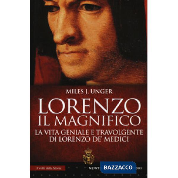 Lorenzo il Magnifico. La vita geniale e travolgente di Lorenzo de' Medici
