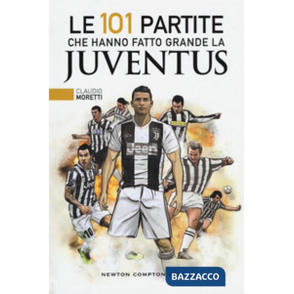 101 partite che hanno fatto grande la Juventus (Le)