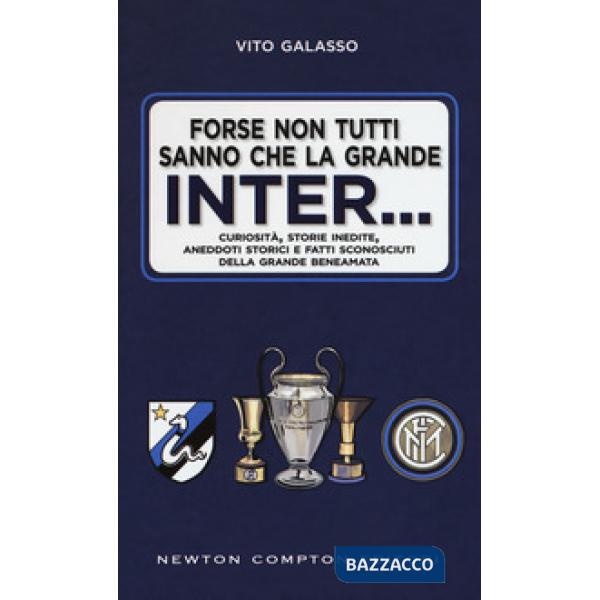 Forse non tutti sanno che la grande Inter... Curiosità, storie inedite, aneddoti storici e fatti sconosciuti della grande beneam