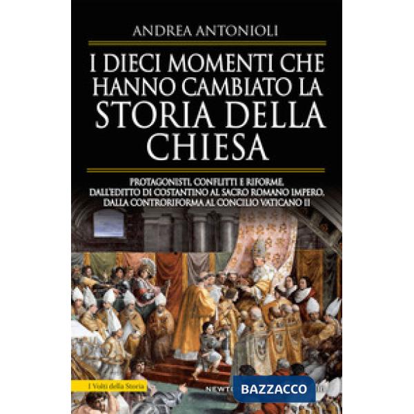 Dieci momenti che hanno cambiato la storia della Chiesa. Protagonisti, conflitti e riforme, dall'editto di Costantino al Sacro R