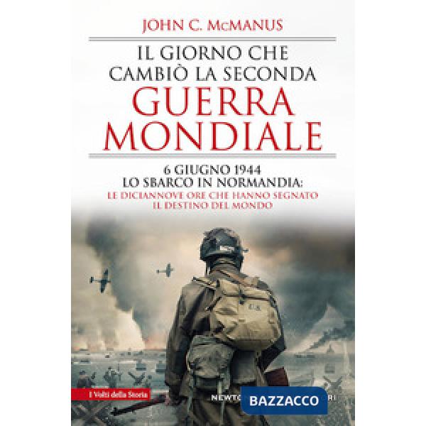 Giorno che cambiò la seconda guerra mondiale. 6 giugno 1944, lo sbarco in Normandia: le diciannove ore che hanno segnato il dest