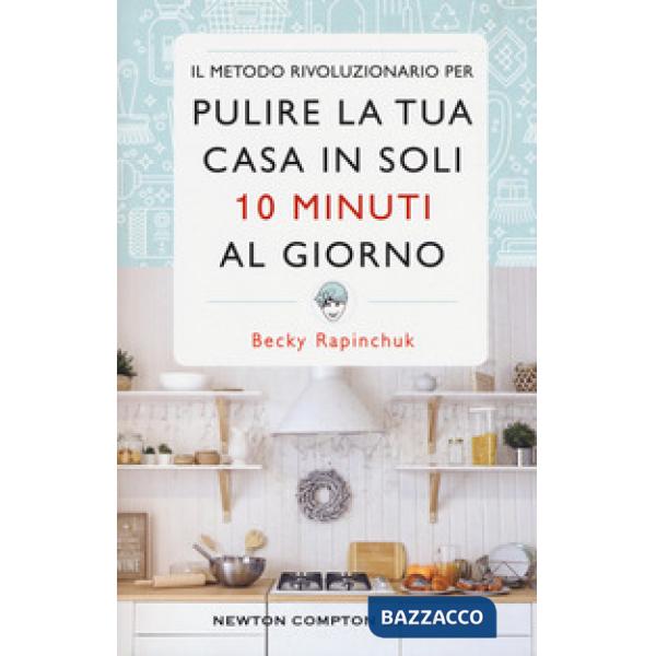 Metodo rivoluzionario per pulire la tua casa in soli 10 minuti al giorno (Il)