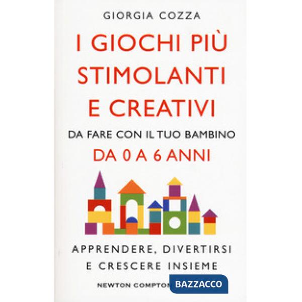 Giochi più stimolanti e creativi da fare con il tuo bambino da 0 a 6 anni. Apprendere, divertirsi e crescere insieme (I)