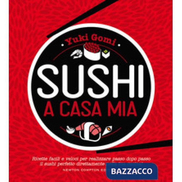 Sushi a casa mia. Ricette facili e veloci per realizzare passo dopo passo il sushi perfetto direttamente nella tua cucina!