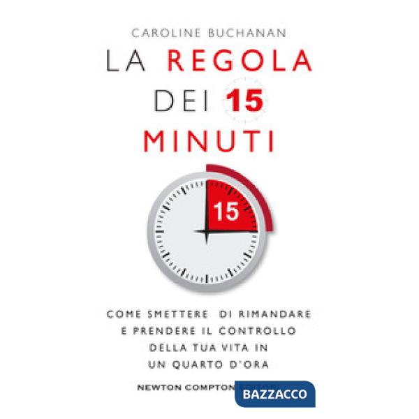 Regola dei 15 minuti. Come smettere di rimandare e prendere il controllo della tua vita in un quarto d'ora (La)