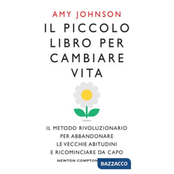 Piccolo libro per cambiare vita. Il metodo rivoluzionario per abbandonare le vec