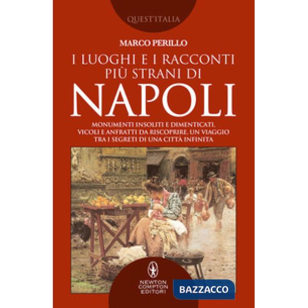 Luoghi e i racconti più strani di Napoli. Monumenti insoliti e dimenticati, vicoli e anfratti da riscoprire, un viaggio tra i se