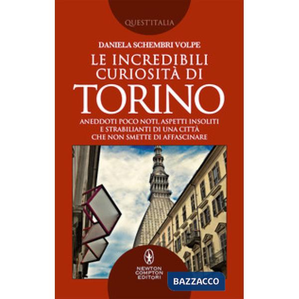 Incredibili curiosità di Torino. Aneddoti poco noti, aspetti insoliti e strabili