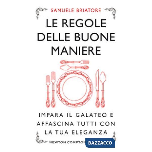 Regole delle buone maniere. Impara il galateo e affascina tutti con la tua eleganza (Le)