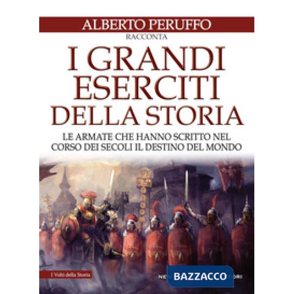 Grandi eserciti della storia. Le armate che hanno scritto nel corso dei secoli i