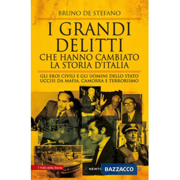 Grandi delitti che hanno cambiato la storia d'Italia. Gli eroi civili e gli uomini dello Stato uccisi da mafia, camorra e terror