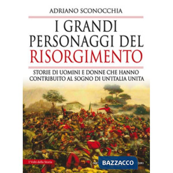 Grandi personaggi del Risorgimento. Storie di uomini e donne che hanno contribui