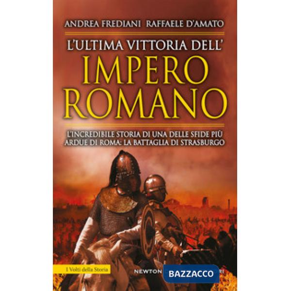 Ultima vittoria dell'impero romano. L'incredibile storia di una delle sfide più ardue di Roma: la battaglia di Strasburgo (L')