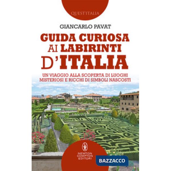 Guida curiosa ai labirinti d'Italia. Un viaggio alla scoperta di luoghi misterio