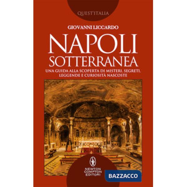 Napoli sotterranea. Una guida alla scoperta di misteri, segreti, leggende e curi