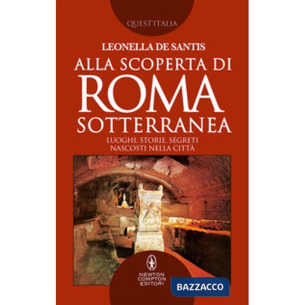 Alla scoperta di Roma sotterranea. Luoghi, storie, segreti nascosti nella città