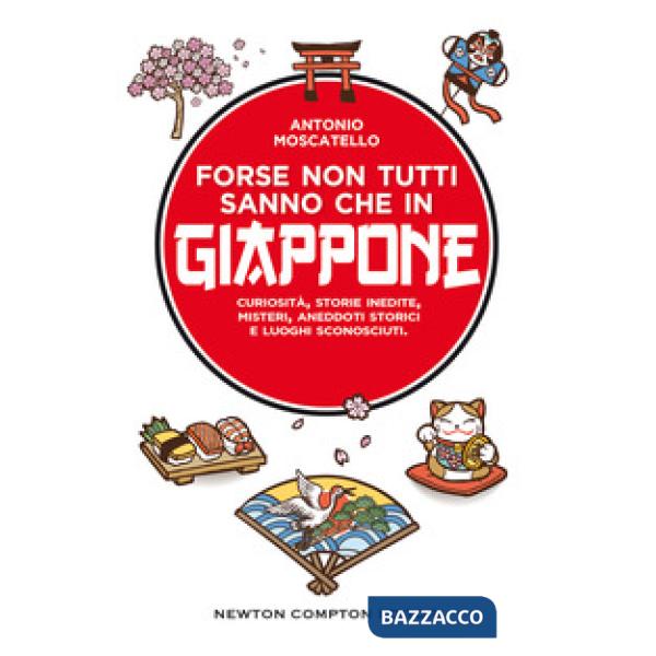 Forse non tutti sanno che in Giappone. Curiosità, storie inedite, misteri, aneddoti storici e luoghi sconosciuti