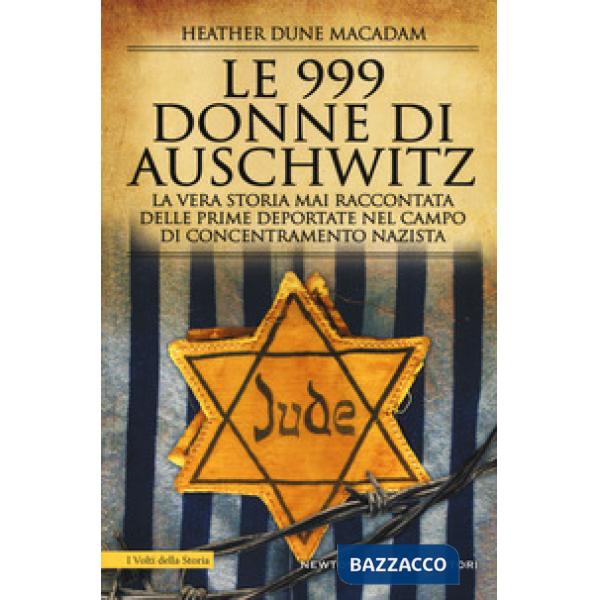 999 donne di Auschwitz. La vera storia mai raccontata delle prime deportate nel campo di concentramento nazista (Le)